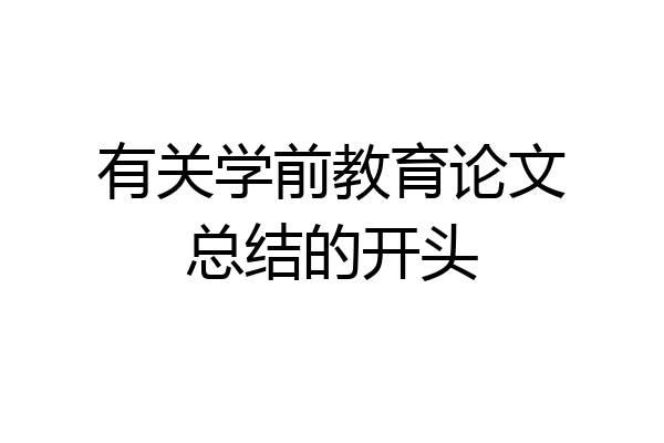 有关学前教育论文总结的开头