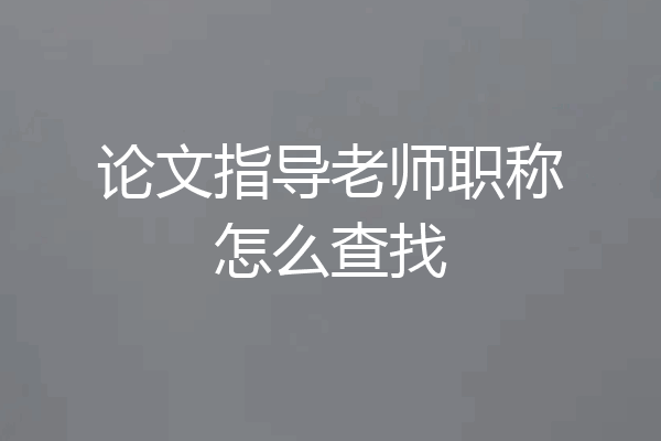 论文指导老师职称怎么查找