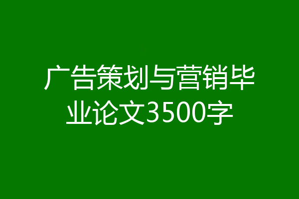 广告策划与营销毕业论文3500字