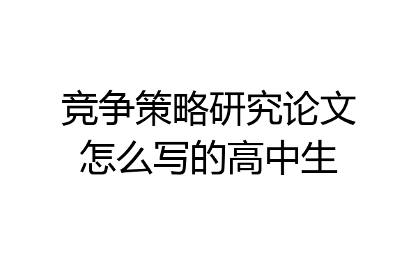竞争策略研究论文怎么写的高中生