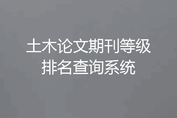 土木论文期刊等级排名查询系统
