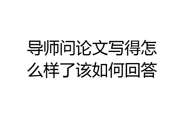 导师问论文写得怎么样了该如何回答