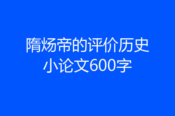 隋炀帝的评价历史小论文600字
