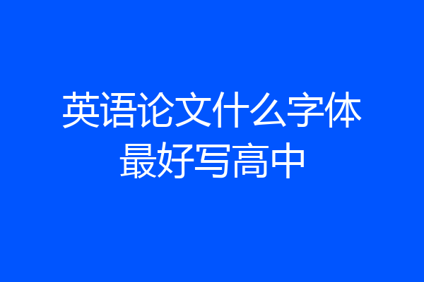 英语论文什么字体最好写高中