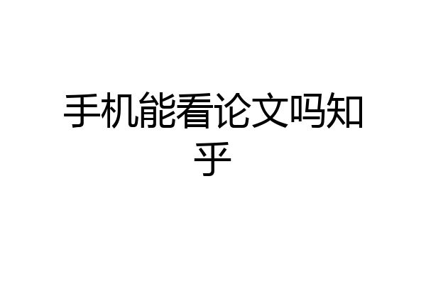 手机能看论文吗知乎