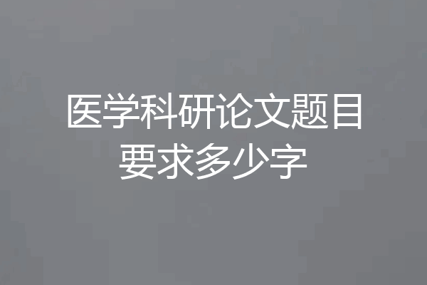 医学科研论文题目要求多少字