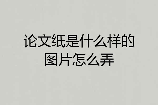论文纸是什么样的图片怎么弄