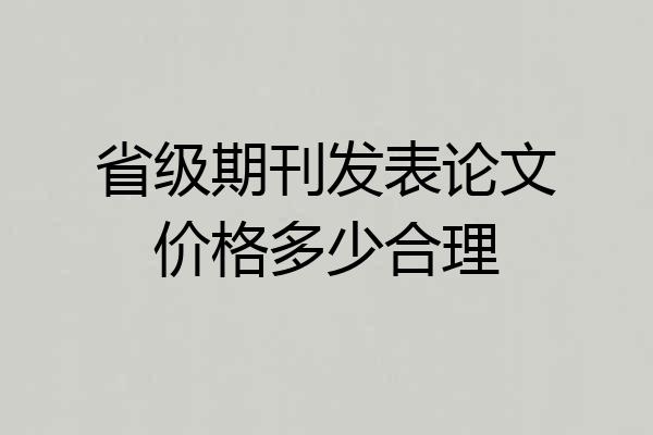 省级期刊发表论文价格多少合理