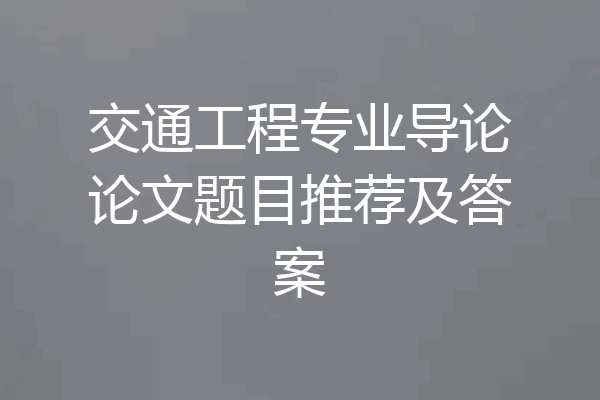 交通工程专业导论论文题目推荐及答案