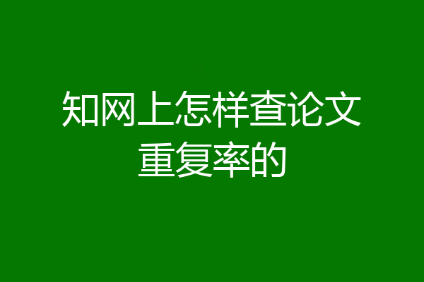 知网上怎样查论文重复率的