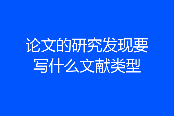 论文的研究发现要写什么文献类型