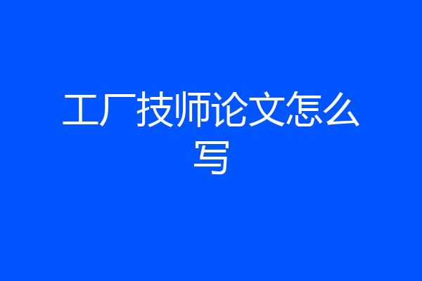 工厂技师论文怎么写