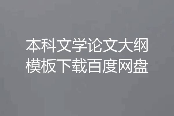本科文学论文大纲模板下载百度网盘