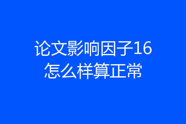论文影响因子16怎么样算正常