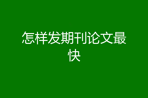 怎样发期刊论文最快