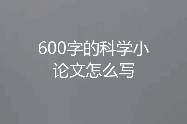 600字的科学小论文怎么写
