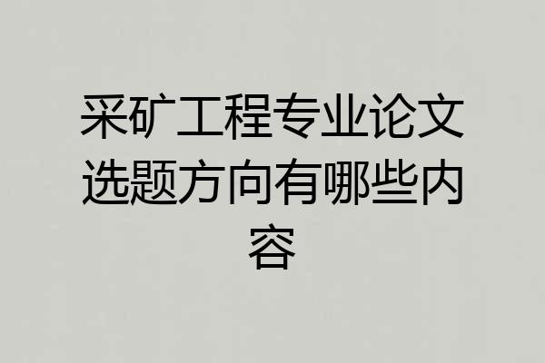采矿工程专业论文选题方向有哪些内容