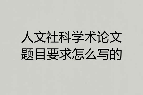 人文社科学术论文题目要求怎么写的
