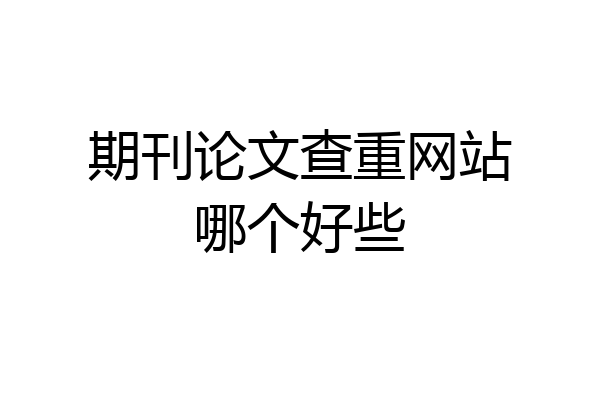期刊论文查重网站哪个好些