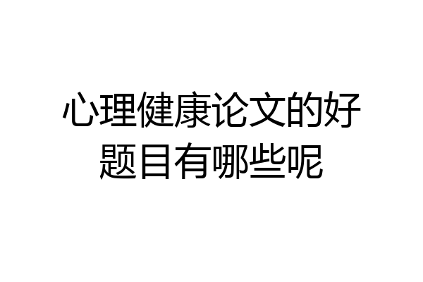 心理健康论文的好题目有哪些呢