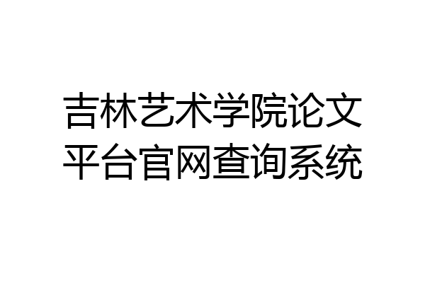 吉林艺术学院论文平台官网查询系统
