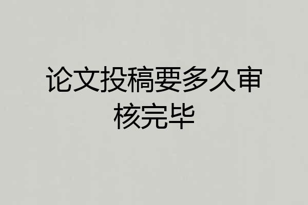 论文投稿要多久审核完毕