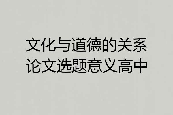 文化与道德的关系论文选题意义高中