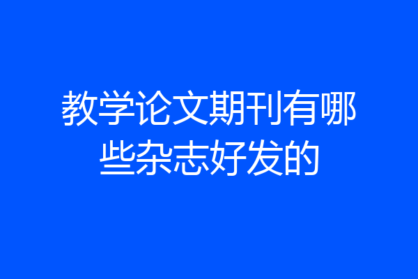教学论文期刊有哪些杂志好发的