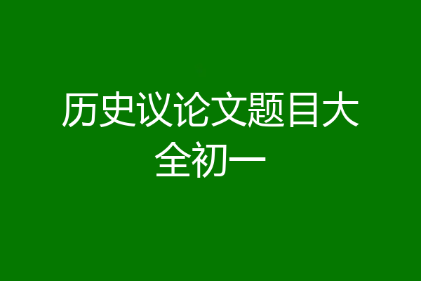 历史议论文题目大全初一