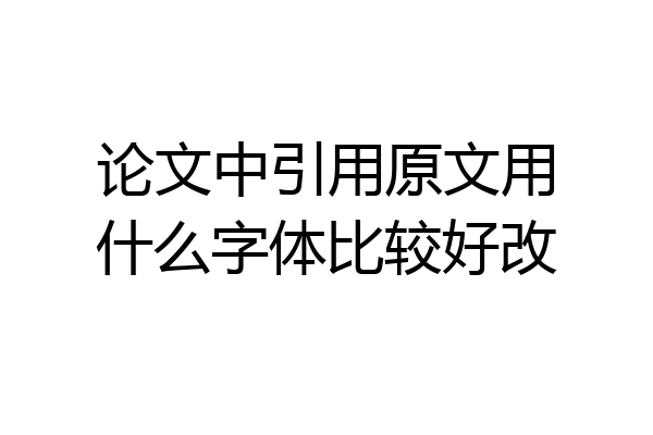 论文中引用原文用什么字体比较好改