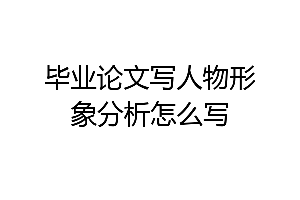 毕业论文写人物形象分析怎么写