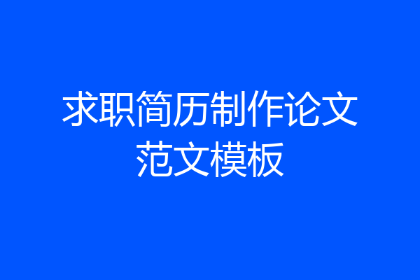 求职简历制作论文范文模板