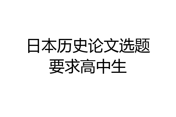 日本历史论文选题要求高中生