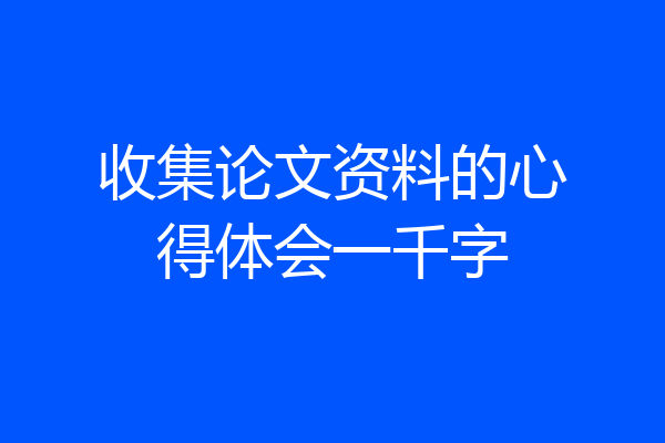 收集论文资料的心得体会一千字