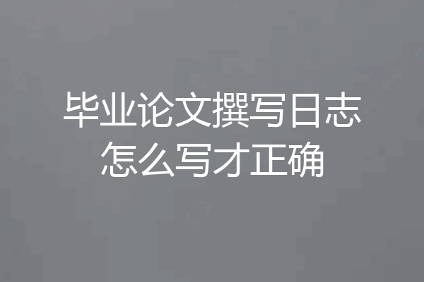 毕业论文撰写日志怎么写才正确