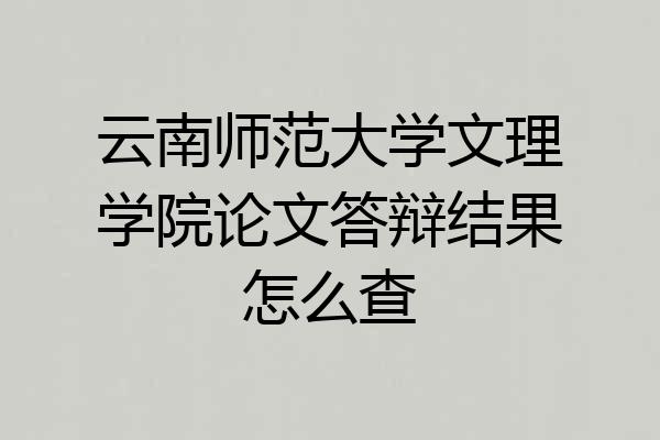 云南师范大学文理学院论文答辩结果怎么查