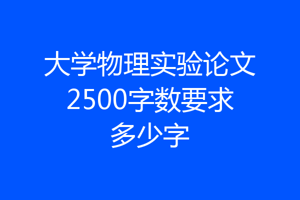 大学物理实验论文2500字数要求多少字
