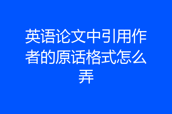 英语论文中引用作者的原话格式怎么弄