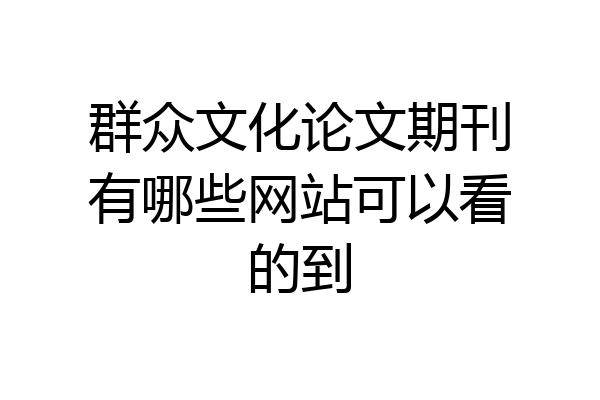 群众文化论文期刊有哪些网站可以看的到