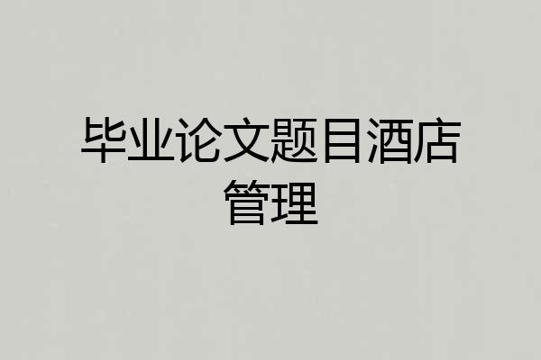 毕业论文题目酒店管理