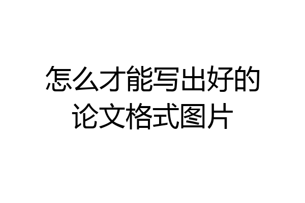 怎么才能写出好的论文格式图片