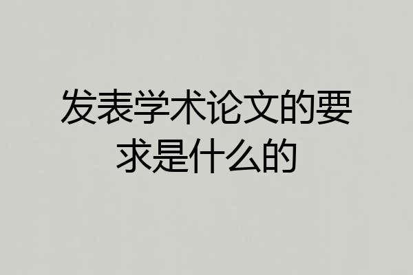 发表学术论文的要求是什么的