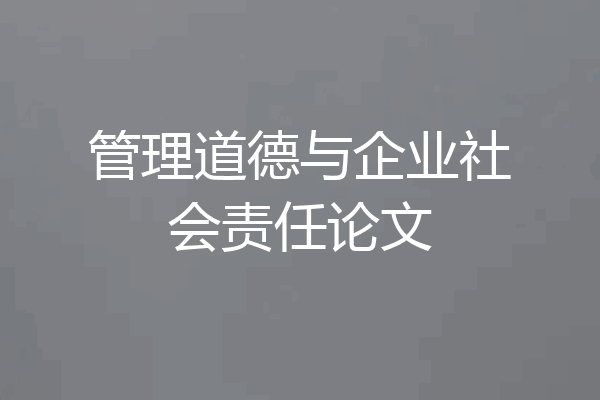 管理道德与企业社会责任论文