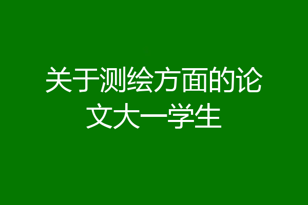 关于测绘方面的论文大一学生