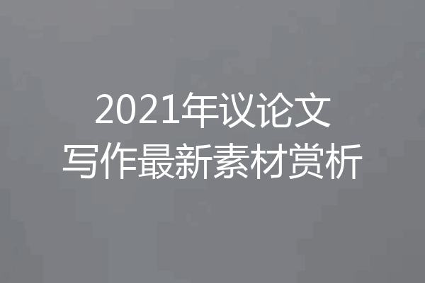 2021年议论文写作最新素材赏析