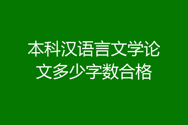 本科汉语言文学论文多少字数合格