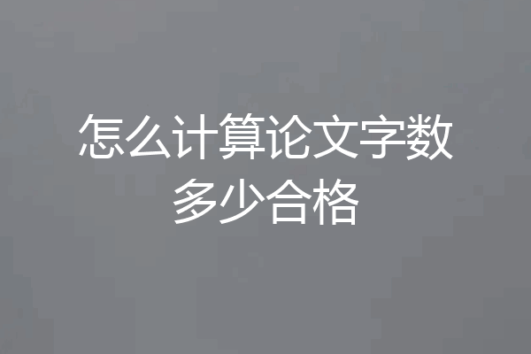 怎么计算论文字数多少合格