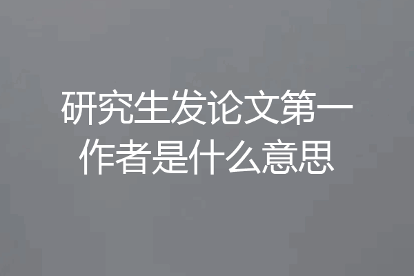 研究生发论文第一作者是什么意思