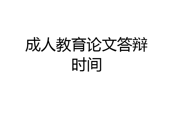 成人教育论文答辩时间