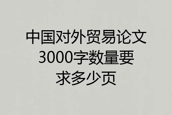中国对外贸易论文3000字数量要求多少页